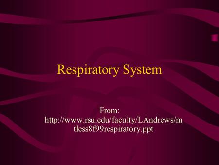From: http://www.rsu.edu/faculty/LAndrews/mtless8f99respiratory.ppt Respiratory System From: http://www.rsu.edu/faculty/LAndrews/mtless8f99respiratory.ppt.