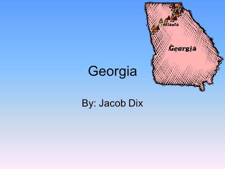 Georgia By: Jacob Dix. What State’s Border My State Florida Alabama Tennessee North Carolina South Carolina.