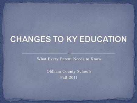 What Every Parent Needs to Know Oldham County Schools Fall 2011.