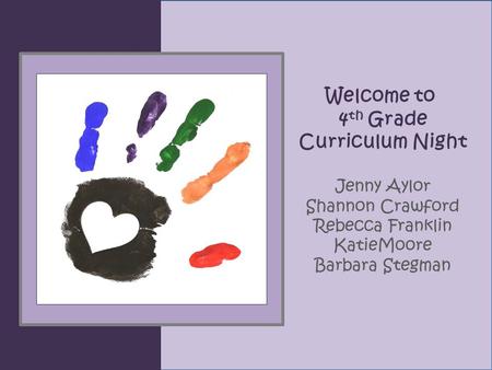 Welcome to 4 th Grade Curriculum Night Jenny Aylor Shannon Crawford Rebecca Franklin KatieMoore Barbara Stegman.