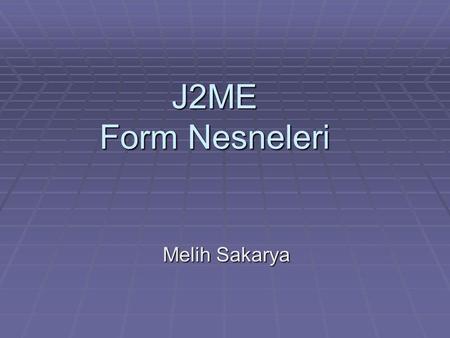 J2ME Form Nesneleri Melih Sakarya. Form Nesnesi Form form= new Form(Giris); display.setCurrent(form);