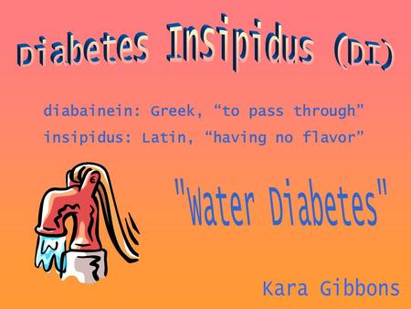 Diabainein: Greek, “to pass through” insipidus: Latin, “having no flavor”