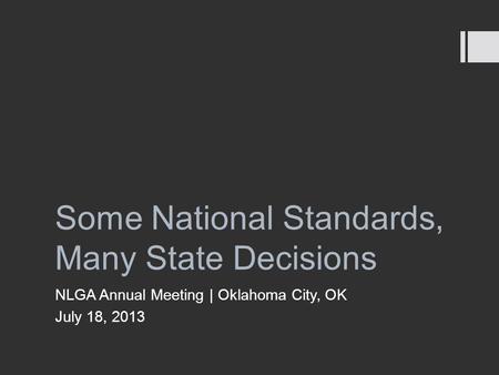 Some National Standards, Many State Decisions NLGA Annual Meeting | Oklahoma City, OK July 18, 2013.