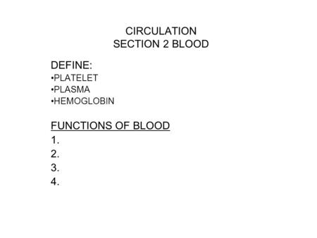 CIRCULATION SECTION 2 BLOOD DEFINE: PLATELET PLASMA HEMOGLOBIN FUNCTIONS OF BLOOD 1. 2. 3. 4.