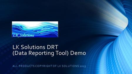 LK Solutions DRT (Data Reporting Tool) Demo ALL PRODUCTS COPYRIGHT OF LK SOLUTIONS 2013.