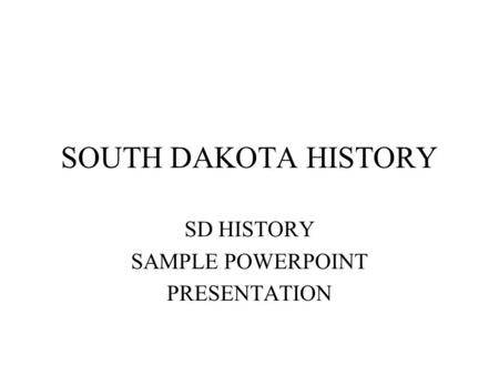 SOUTH DAKOTA HISTORY SD HISTORY SAMPLE POWERPOINT PRESENTATION.
