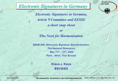 Bundesamt für Sicherheit in der Informationstechnik EESSI - WS May 11.-12., 2000, Paris, Folie 1/18Klaus J. Keus, BSI Electronic Signatures in Germany,