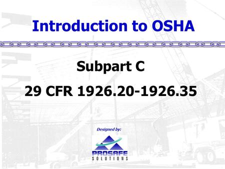Introduction to OSHA Subpart C 29 CFR 1926.20-1926.35 Designed by: