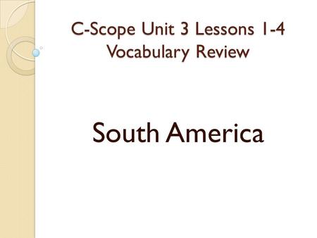 C-Scope Unit 3 Lessons 1-4 Vocabulary Review South America.