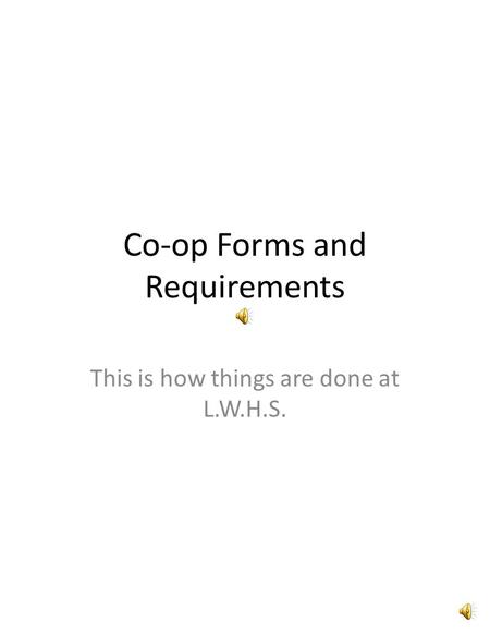 Co-op Forms and Requirements This is how things are done at L.W.H.S.