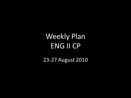 Weekly Plan ENG II CP 23-27 August 2010.
