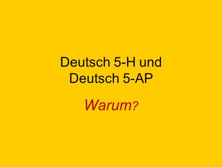 Deutsch 5-H und Deutsch 5-AP Warum ?. General benefits of continuing in German 5: 1. capitalize on what you have learned so far and get even better 2.