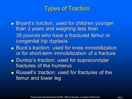 Elsevier items and derived items © 2007, 2002 by Saunders, an imprint of Elsevier Inc. Slide 1 Types of Traction Types of Traction  Bryant’s traction: