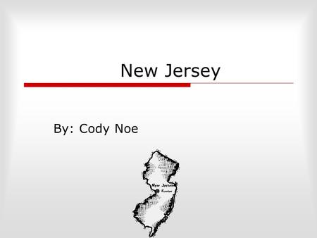 New Jersey By: Cody Noe. What states border New Jersey?  New York  Pennsylvania  Delaware.