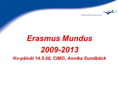 Erasmus Mundus 2009-2013 Kv-päivät 14.5.08, CIMO, Annika Sundbäck.