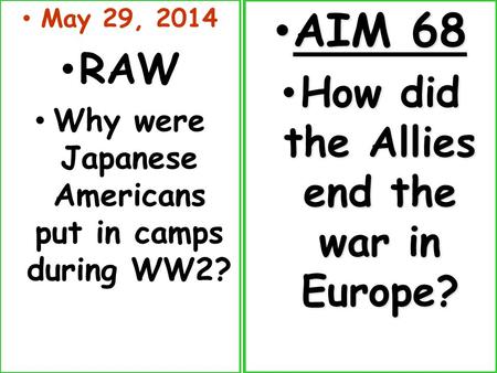 May 29, 2014 RAW Why were Japanese Americans put in camps during WW2? AIM 68 AIM 68 How did the Allies end the war in Europe? How did the Allies end the.