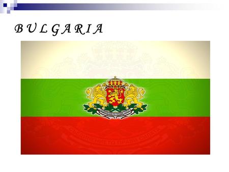 B U L G A R I A. Location Bulgaria is located in southeastern part of Europe. Bulgaria borders five countries – Romania, Turkey, Greece, Macedonia and.