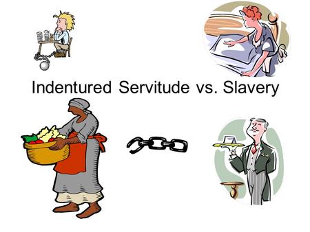 Indentured Servitude vs. Slavery. African Slaves 16701770 North1,1253,410 South48,460411,362.