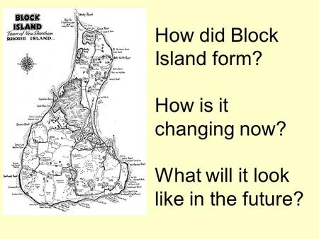 How did Block Island form. How is it changing now