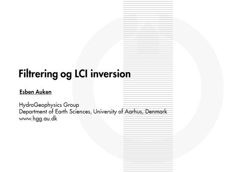 Filtrering og LCI inversion Esben Auken HydroGeophysics Group Department of Earth Sciences, University of Aarhus, Denmark www.hgg.au.dk.