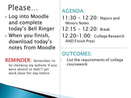  Log into Moodle and complete today’s Bell Ringer  When you finish, download today’s notes from Moodle REMINDER: Remember to be checking my website if.