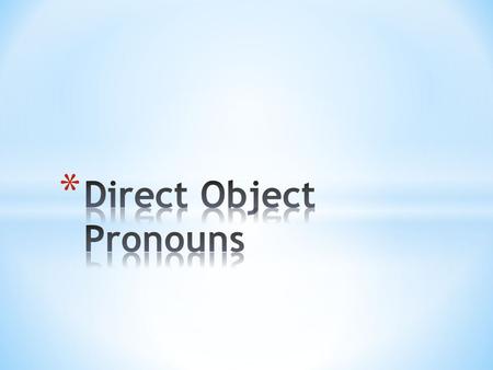 * In English the direct object is an object that receives the direct action from the verb * Ex: I wash the table. * In this sentence your direct object.