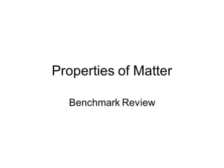 Properties of Matter Benchmark Review.