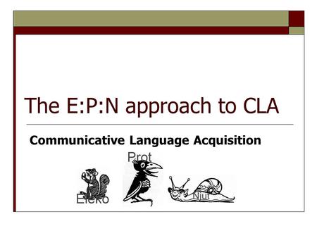 The E:P:N approach to CLA Communicative Language Acquisition.