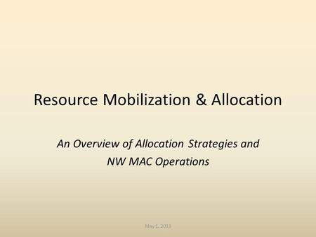 Resource Mobilization & Allocation An Overview of Allocation Strategies and NW MAC Operations May 1, 2013.