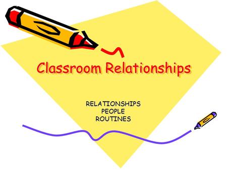 Classroom Relationships RELATIONSHIPSPEOPLEROUTINES.