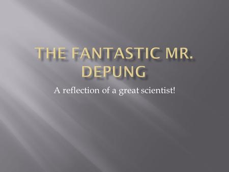 A reflection of a great scientist!  Sir Robert DePung began his scientific inquiry as a young boy extensively studying the texture of ants on the South.