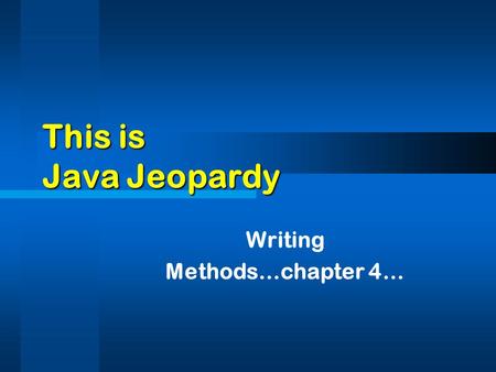This is Java Jeopardy Writing Methods…chapter 4…