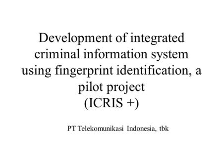 Development of integrated criminal information system using fingerprint identification, a pilot project (ICRIS +) PT Telekomunikasi Indonesia, tbk.
