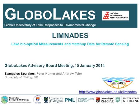 LIMNADES GloboLakes Advisory Board Meeting, 15 January 2014 Evangelos Spyrakos, Peter Hunter and Andrew Tyler University of Stirling, UK G LOBO L AKES.