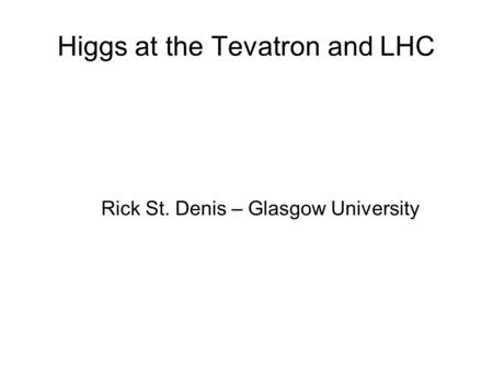 Higgs at the Tevatron and LHC Rick St. Denis – Glasgow University.