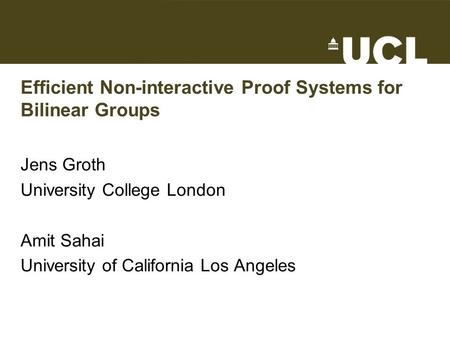 Efficient Non-interactive Proof Systems for Bilinear Groups Jens Groth University College London Amit Sahai University of California Los Angeles TexPoint.