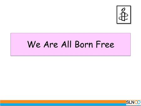 We Are All Born Free. Aims of the Day To investigate and understand human rights To familiarise ourselves with human rights as set out in The Universal.