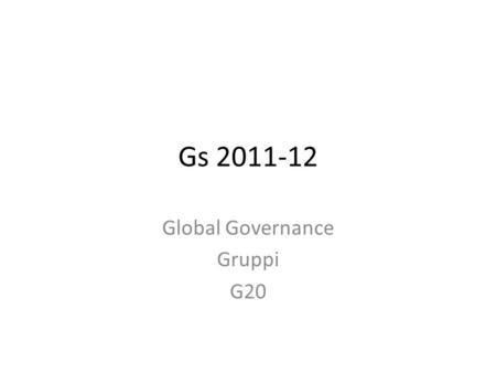 Gs 2011-12 Global Governance Gruppi G20. The Group of Twenty (G-20) Finance Ministers and Central Bank Governors was established in 1999 to bring together.
