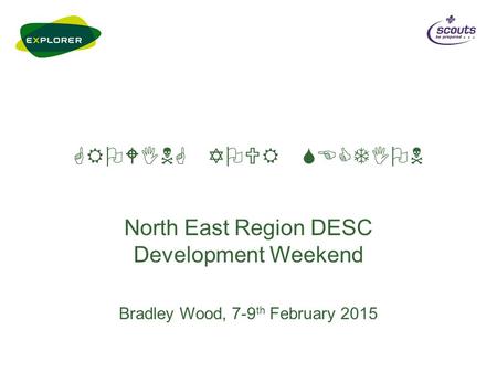 GROWING YOUR SECTION North East Region DESC Development Weekend Bradley Wood, 7-9 th February 2015.