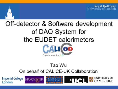 Off-detector & Software development of DAQ System for the EUDET calorimeters Tao Wu On behalf of CALICE-UK Collaboration.