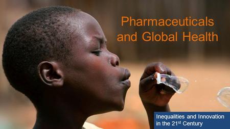Pharmaceuticals and Global Health Inequalities and Innovation in the 21 st Century.