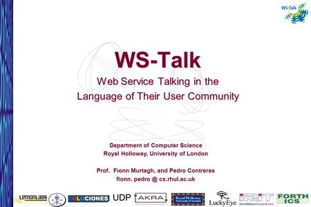 WS-Talk Web Service Talking in the Language of Their User Community Department of Computer Science Royal Holloway, University of London Prof. Fionn Murtagh,