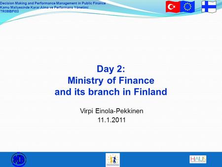 Decision Making and Performance Management in Public Finance Kamu Maliyesinde Karar Alma ve Performans Yönetimi TR08IBFI03 Day 2: Ministry of Finance and.