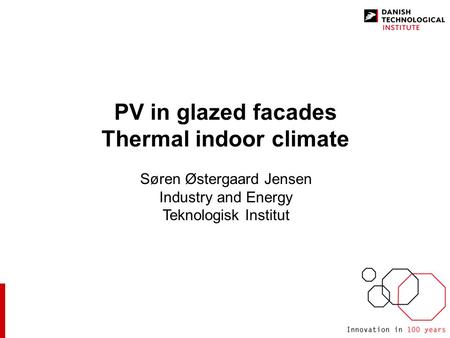 PV in glazed facades Thermal indoor climate Søren Østergaard Jensen Industry and Energy Teknologisk Institut.
