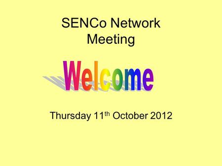 SENCo Network Meeting Thursday 11 th October 2012.
