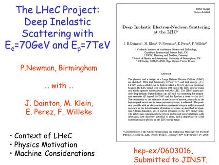 The LHeC Project: Deep Inelastic Scattering with E e =70GeV and E p =7TeV P.Newman, Birmingham … with … J. Dainton, M. Klein, E. Perez, F. Willeke hep-ex/0603016,