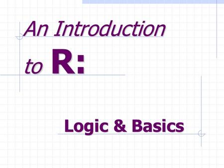 An Introduction to R: Logic & Basics. The R language Command line Can be executed within a terminal Within Emacs using ESS (Emacs Speaks Statistics)