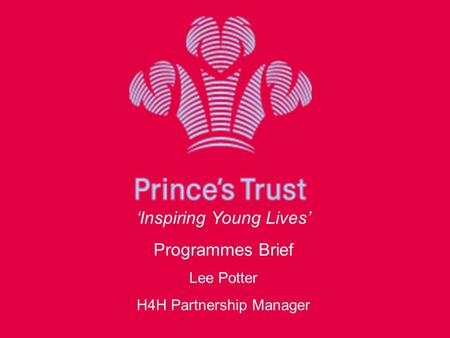‘Inspiring Young Lives’ Programmes Brief Lee Potter H4H Partnership Manager.