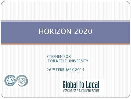 HORIZON 2020 STEPHEN FOX FOR KEELE UNIVERSITY 26 TH FEBRUARY 2014.