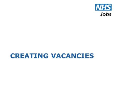 CREATING VACANCIES. What’s new Templates Vacancy authorisation Additional application form questions The ‘short’ application form Support for CVs.